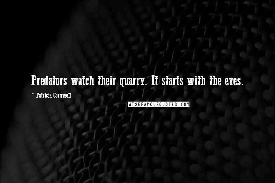 Patricia Cornwell Quotes: Predators watch their quarry. It starts with the eyes.