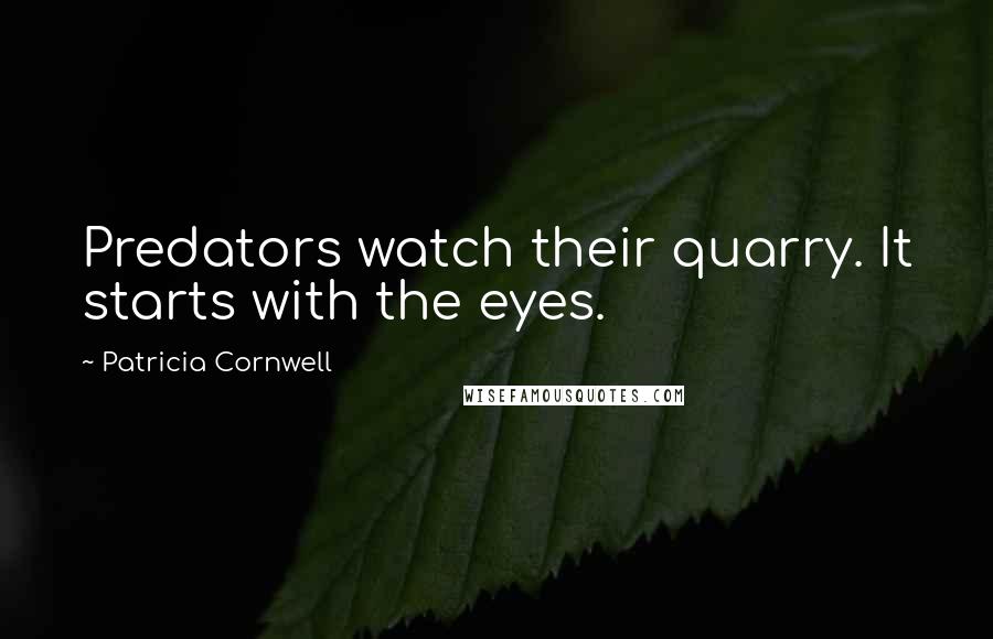 Patricia Cornwell Quotes: Predators watch their quarry. It starts with the eyes.