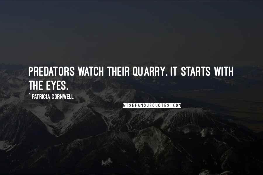 Patricia Cornwell Quotes: Predators watch their quarry. It starts with the eyes.