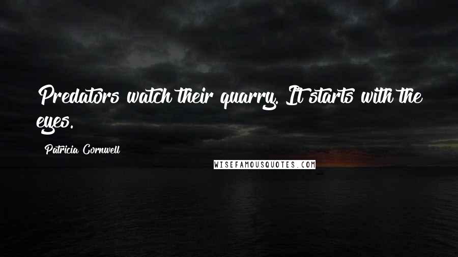 Patricia Cornwell Quotes: Predators watch their quarry. It starts with the eyes.