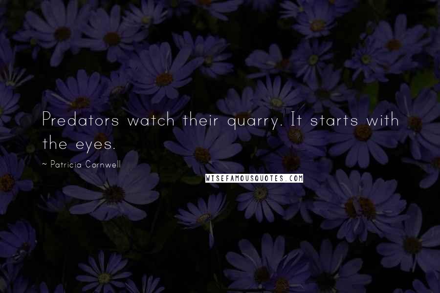 Patricia Cornwell Quotes: Predators watch their quarry. It starts with the eyes.