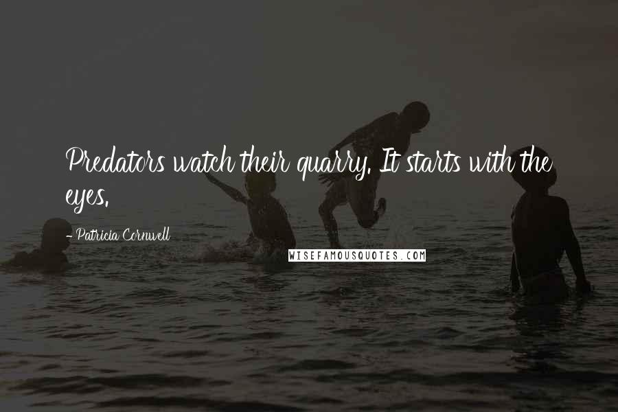 Patricia Cornwell Quotes: Predators watch their quarry. It starts with the eyes.