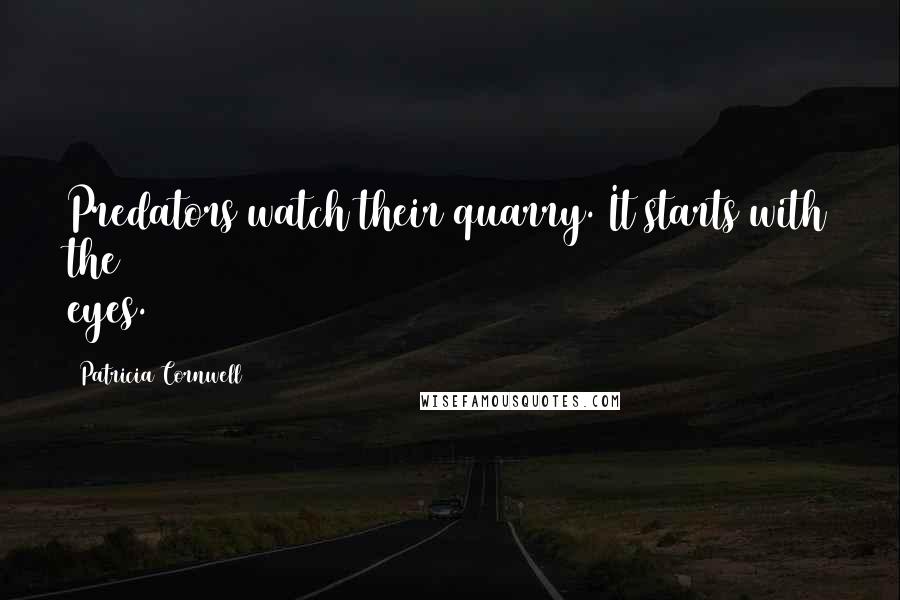 Patricia Cornwell Quotes: Predators watch their quarry. It starts with the eyes.