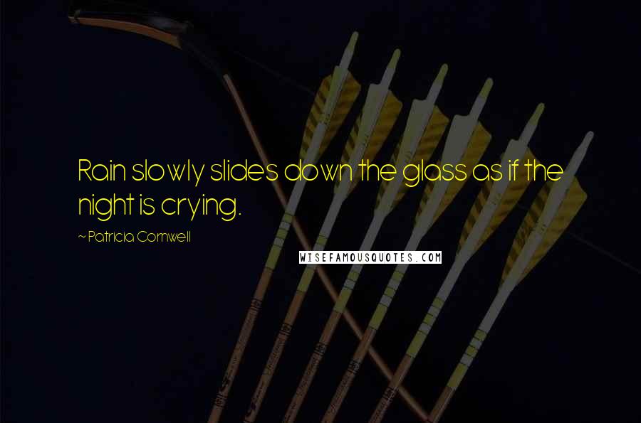 Patricia Cornwell Quotes: Rain slowly slides down the glass as if the night is crying.