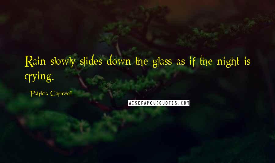 Patricia Cornwell Quotes: Rain slowly slides down the glass as if the night is crying.