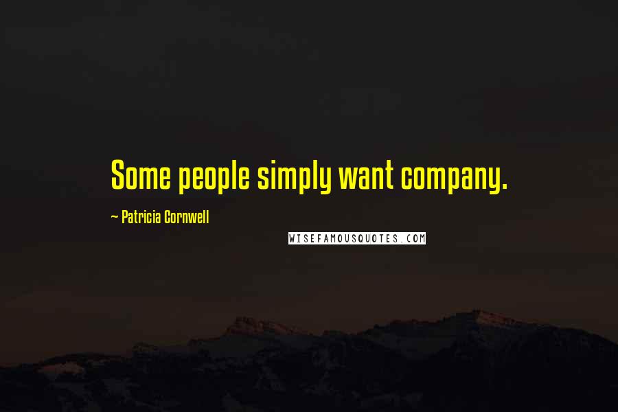 Patricia Cornwell Quotes: Some people simply want company.