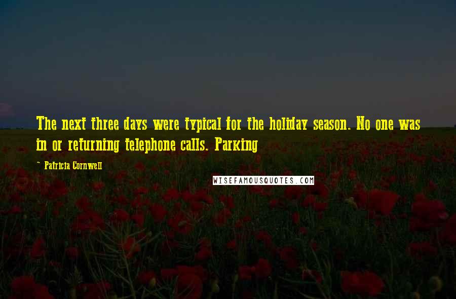 Patricia Cornwell Quotes: The next three days were typical for the holiday season. No one was in or returning telephone calls. Parking