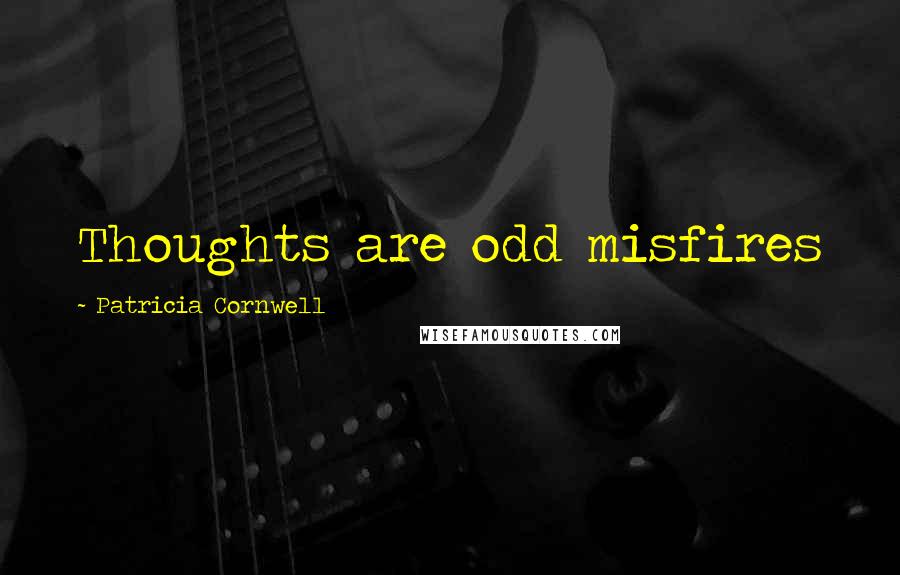 Patricia Cornwell Quotes: Thoughts are odd misfires