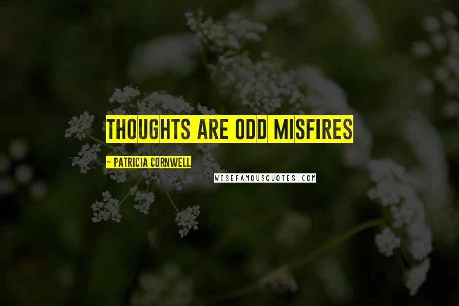 Patricia Cornwell Quotes: Thoughts are odd misfires