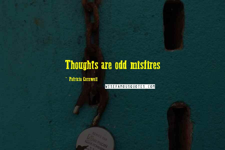 Patricia Cornwell Quotes: Thoughts are odd misfires