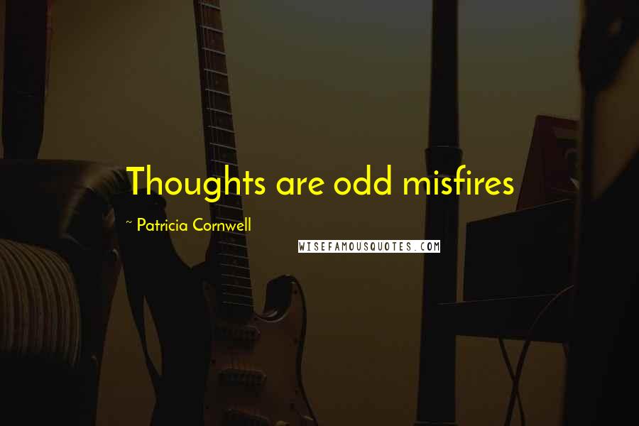 Patricia Cornwell Quotes: Thoughts are odd misfires
