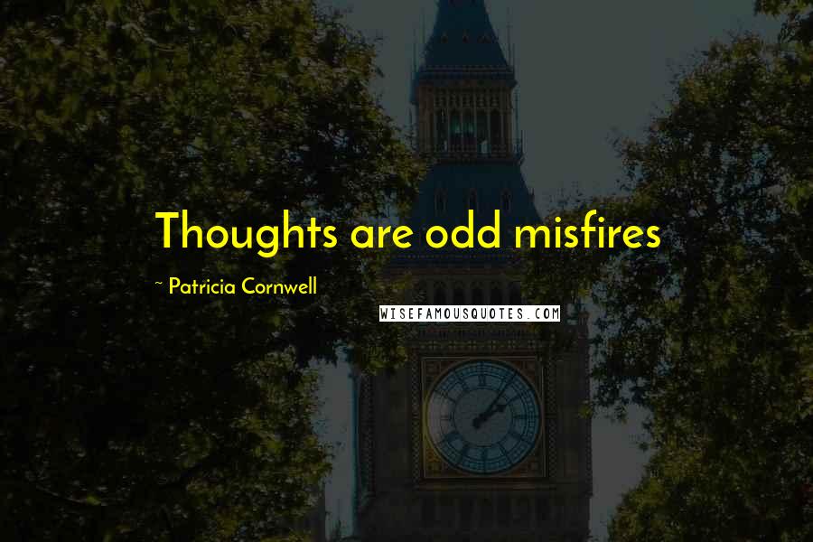 Patricia Cornwell Quotes: Thoughts are odd misfires