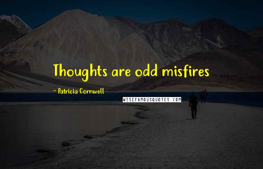 Patricia Cornwell Quotes: Thoughts are odd misfires