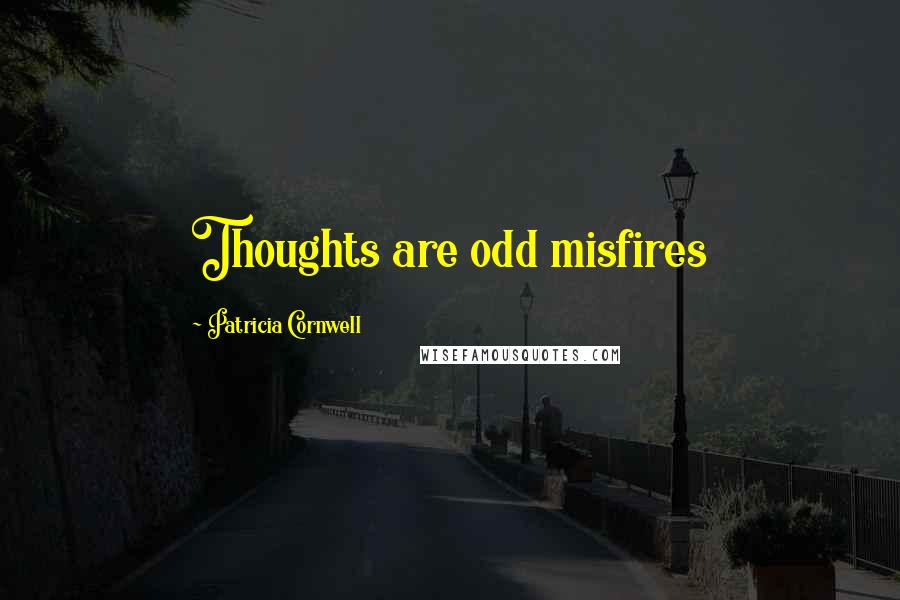 Patricia Cornwell Quotes: Thoughts are odd misfires