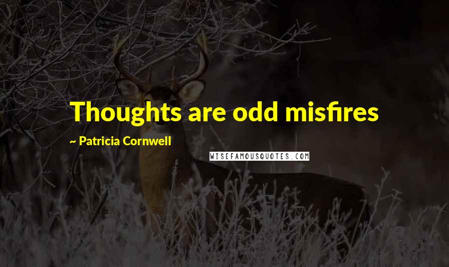 Patricia Cornwell Quotes: Thoughts are odd misfires
