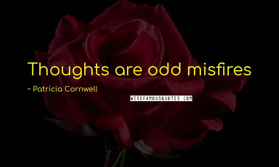 Patricia Cornwell Quotes: Thoughts are odd misfires