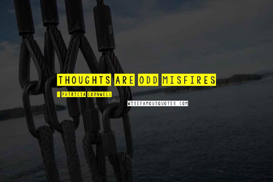 Patricia Cornwell Quotes: Thoughts are odd misfires
