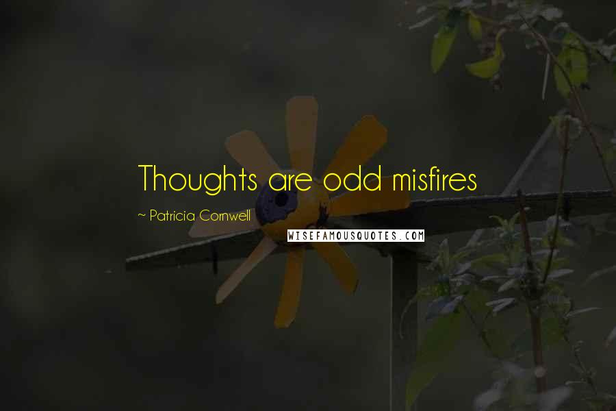 Patricia Cornwell Quotes: Thoughts are odd misfires