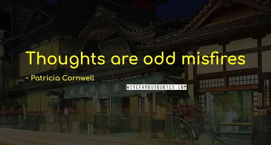 Patricia Cornwell Quotes: Thoughts are odd misfires