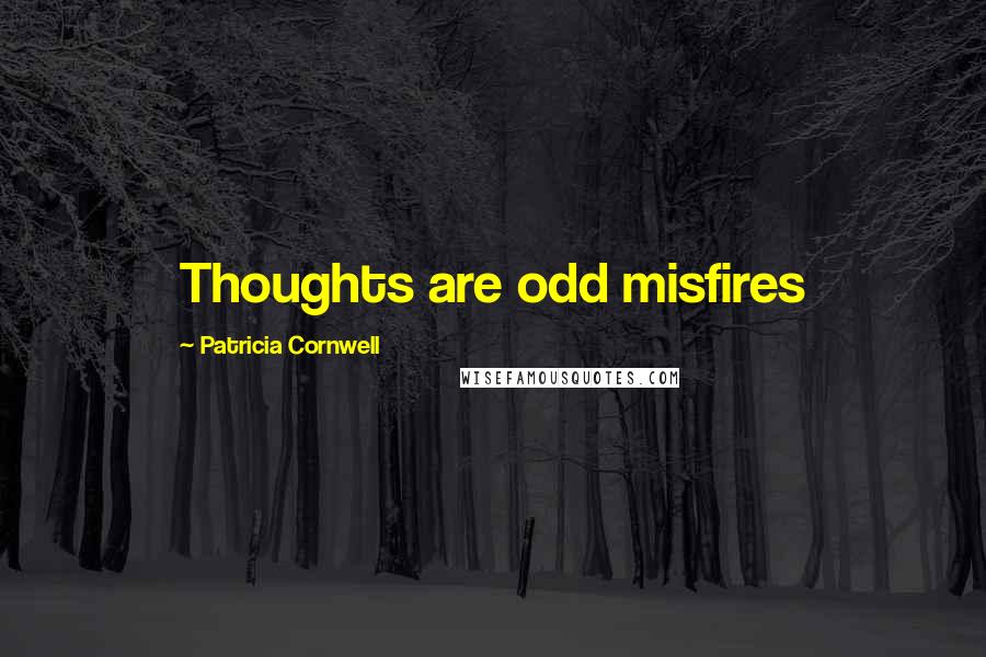 Patricia Cornwell Quotes: Thoughts are odd misfires