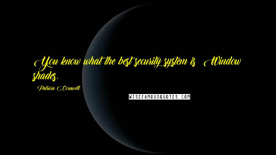 Patricia Cornwell Quotes: You know what the best security system is? Window shades.