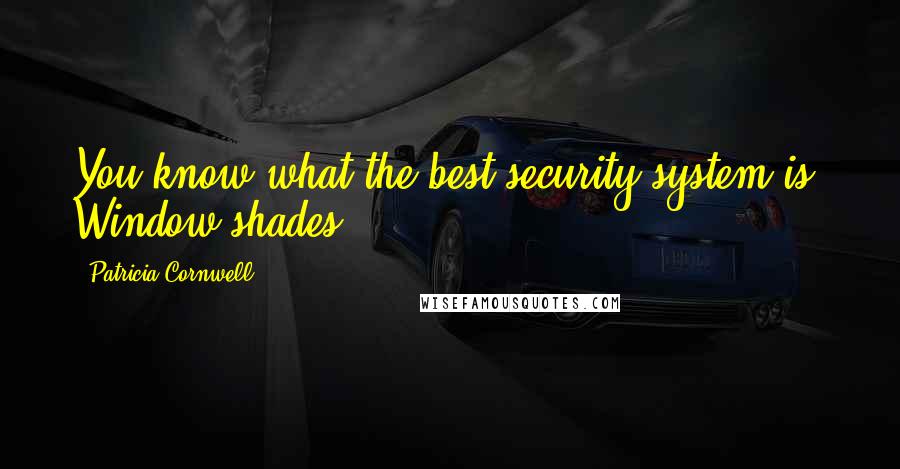 Patricia Cornwell Quotes: You know what the best security system is? Window shades.