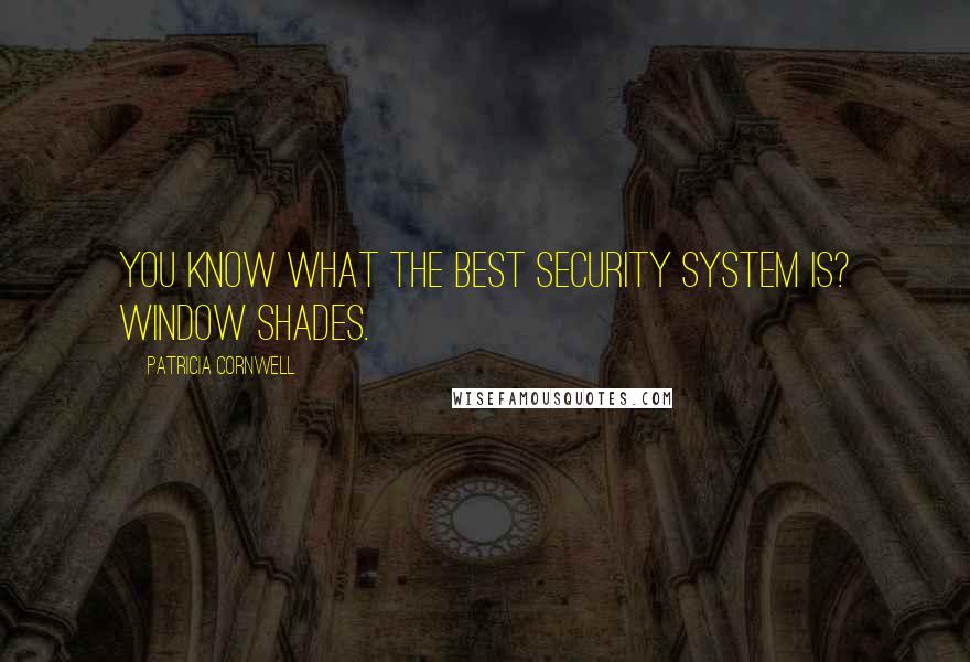 Patricia Cornwell Quotes: You know what the best security system is? Window shades.