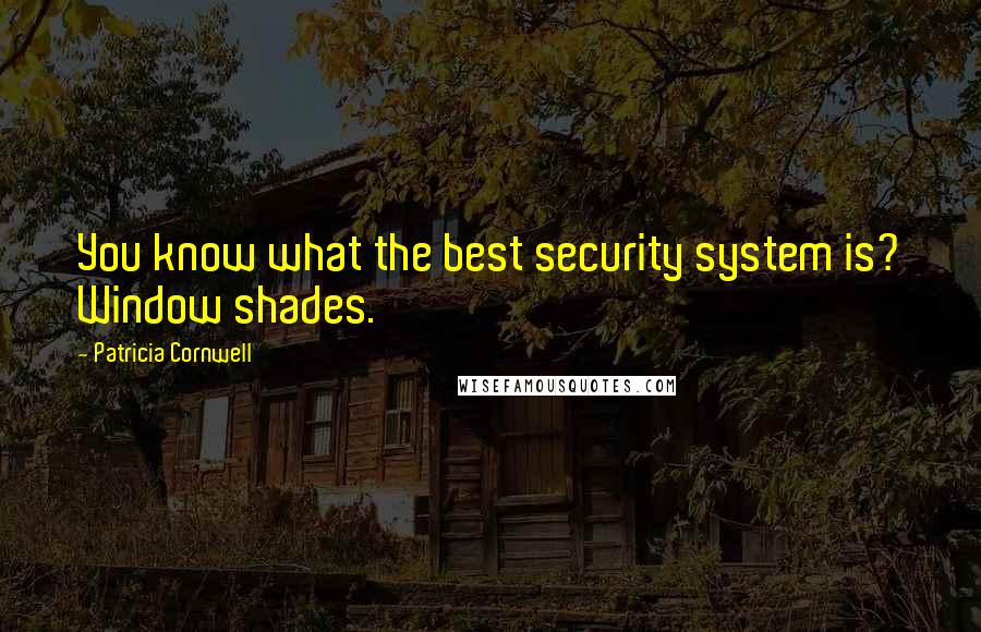 Patricia Cornwell Quotes: You know what the best security system is? Window shades.