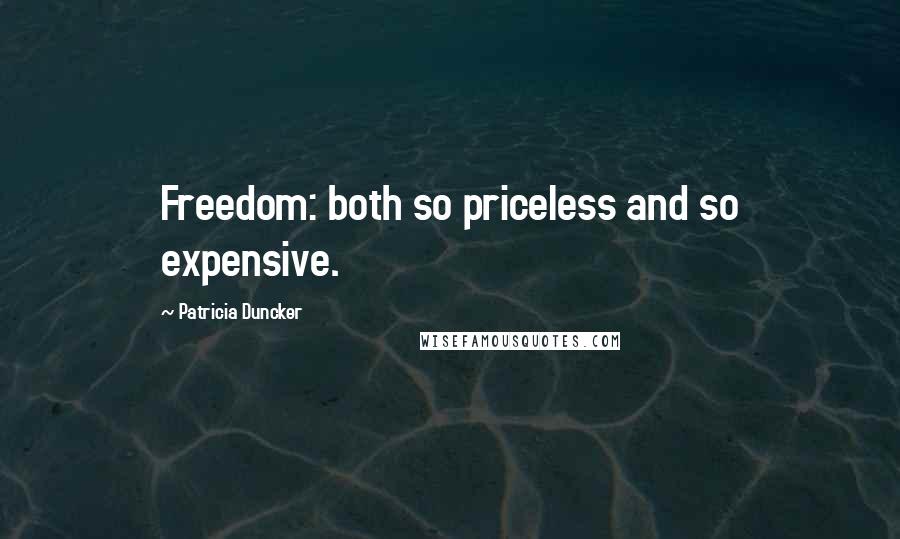 Patricia Duncker Quotes: Freedom: both so priceless and so expensive.