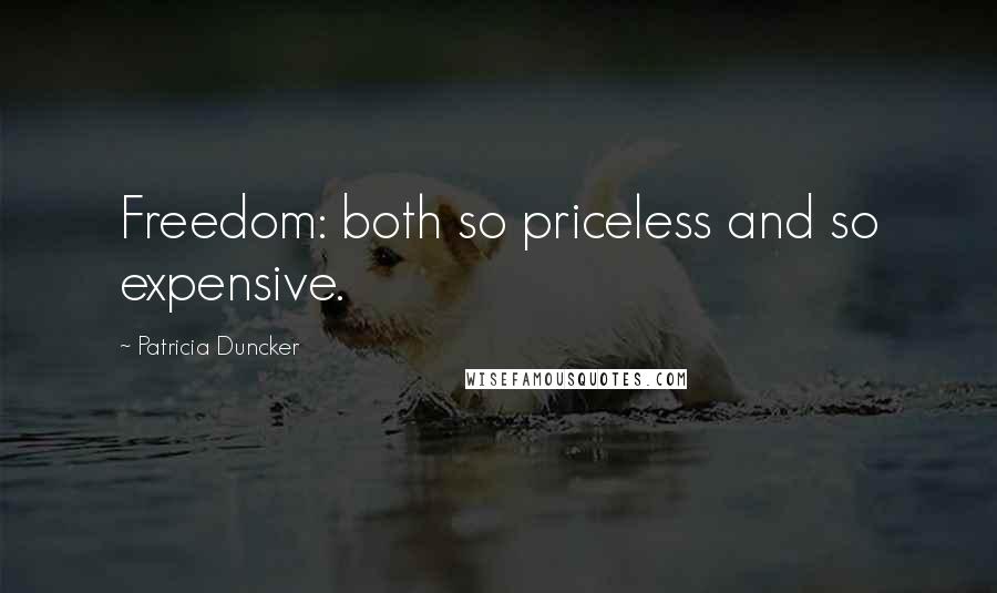 Patricia Duncker Quotes: Freedom: both so priceless and so expensive.