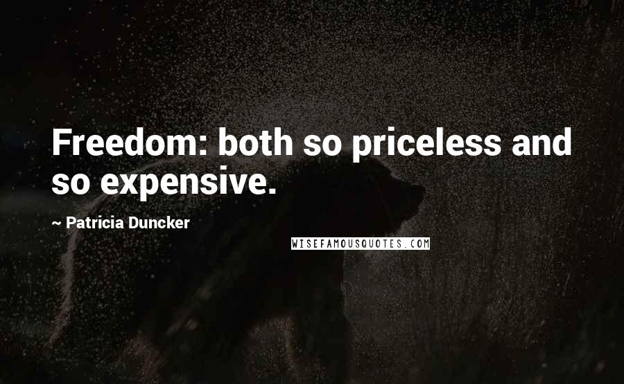 Patricia Duncker Quotes: Freedom: both so priceless and so expensive.