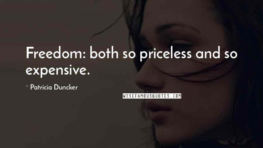 Patricia Duncker Quotes: Freedom: both so priceless and so expensive.