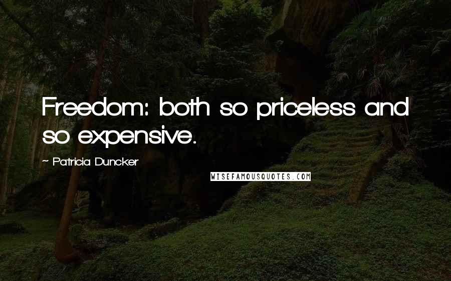 Patricia Duncker Quotes: Freedom: both so priceless and so expensive.