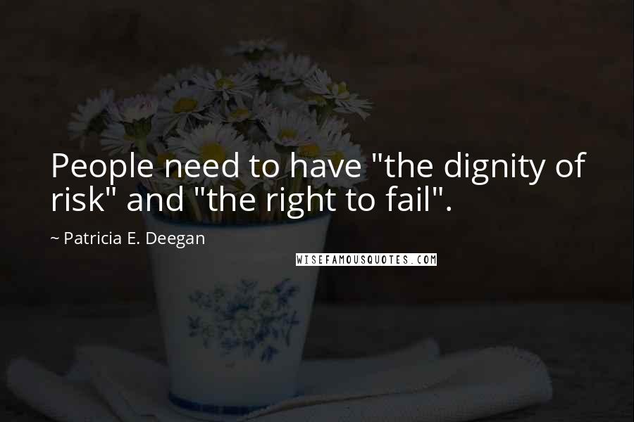 Patricia E. Deegan Quotes: People need to have "the dignity of risk" and "the right to fail".