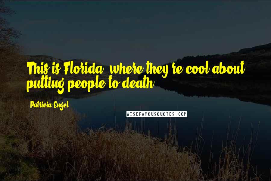 Patricia Engel Quotes: This is Florida, where they're cool about putting people to death