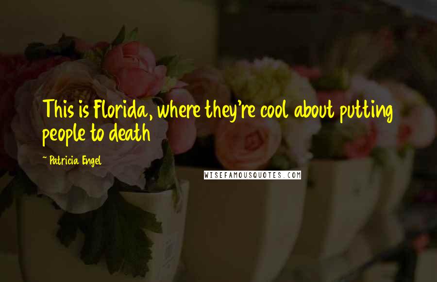 Patricia Engel Quotes: This is Florida, where they're cool about putting people to death