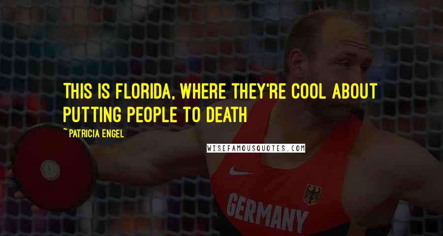 Patricia Engel Quotes: This is Florida, where they're cool about putting people to death