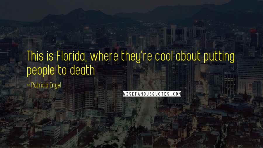 Patricia Engel Quotes: This is Florida, where they're cool about putting people to death