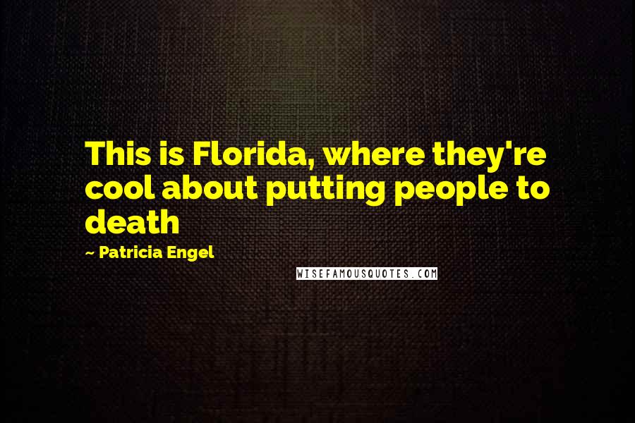 Patricia Engel Quotes: This is Florida, where they're cool about putting people to death