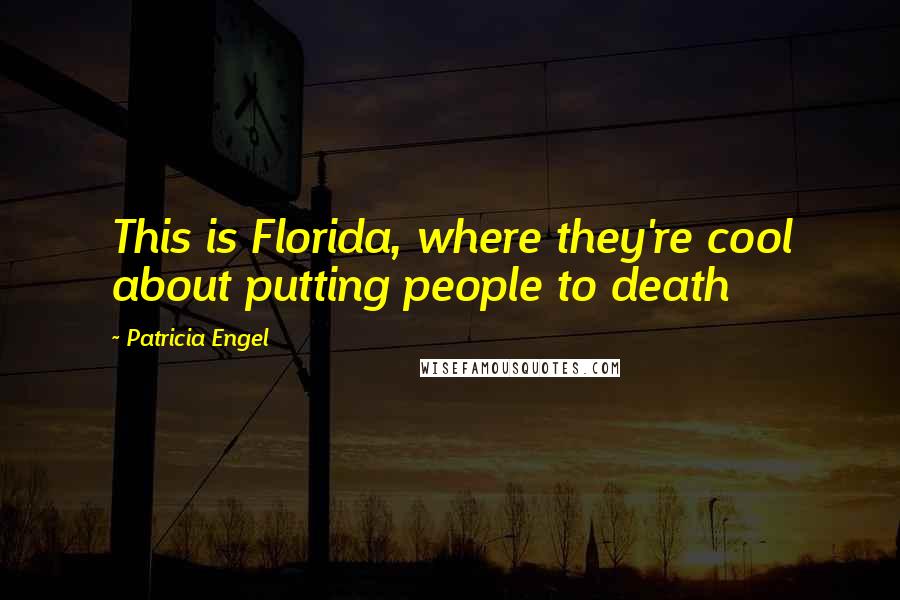 Patricia Engel Quotes: This is Florida, where they're cool about putting people to death