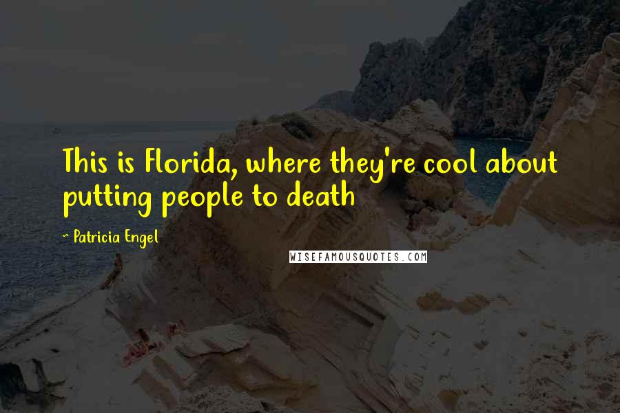 Patricia Engel Quotes: This is Florida, where they're cool about putting people to death