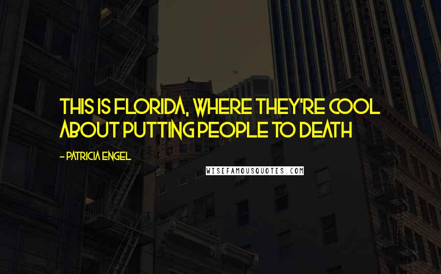 Patricia Engel Quotes: This is Florida, where they're cool about putting people to death