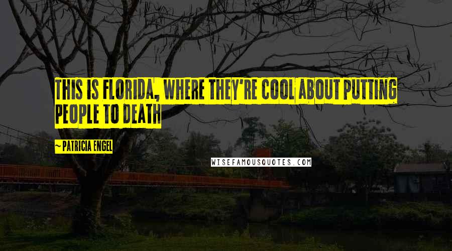 Patricia Engel Quotes: This is Florida, where they're cool about putting people to death