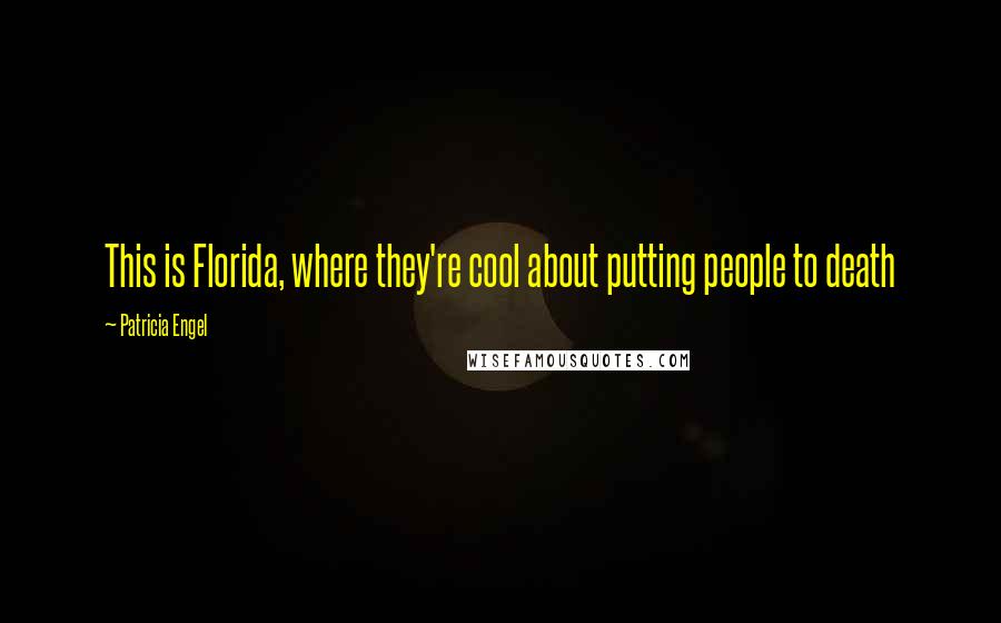 Patricia Engel Quotes: This is Florida, where they're cool about putting people to death