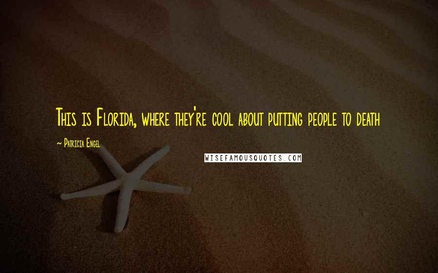 Patricia Engel Quotes: This is Florida, where they're cool about putting people to death