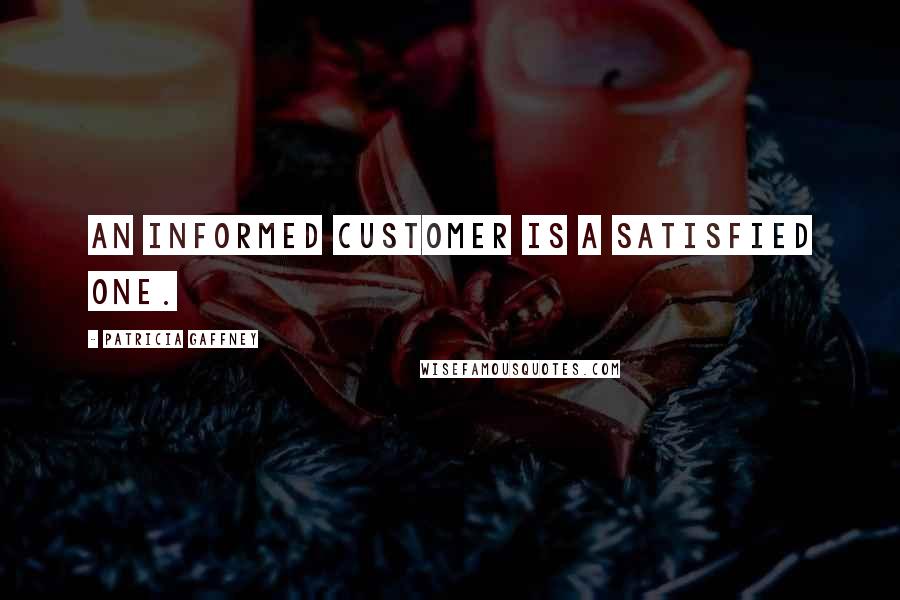 Patricia Gaffney Quotes: An informed customer is a satisfied one.