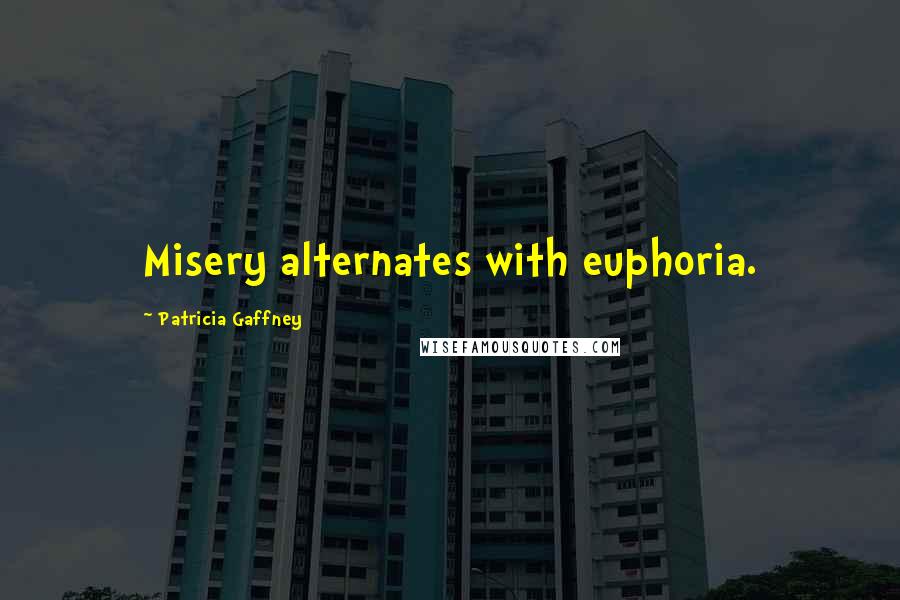 Patricia Gaffney Quotes: Misery alternates with euphoria.