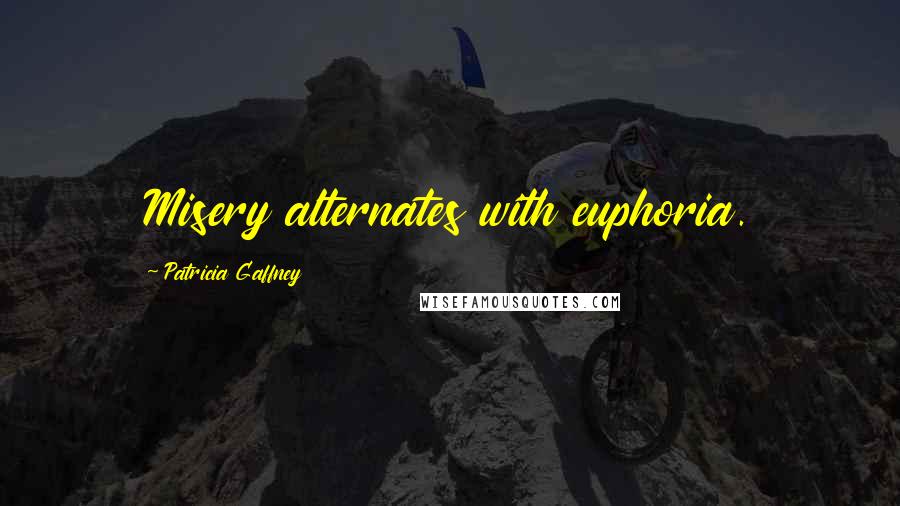 Patricia Gaffney Quotes: Misery alternates with euphoria.