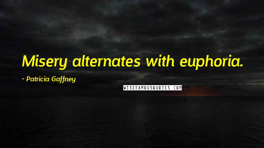 Patricia Gaffney Quotes: Misery alternates with euphoria.