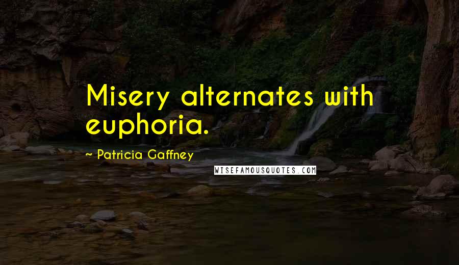 Patricia Gaffney Quotes: Misery alternates with euphoria.